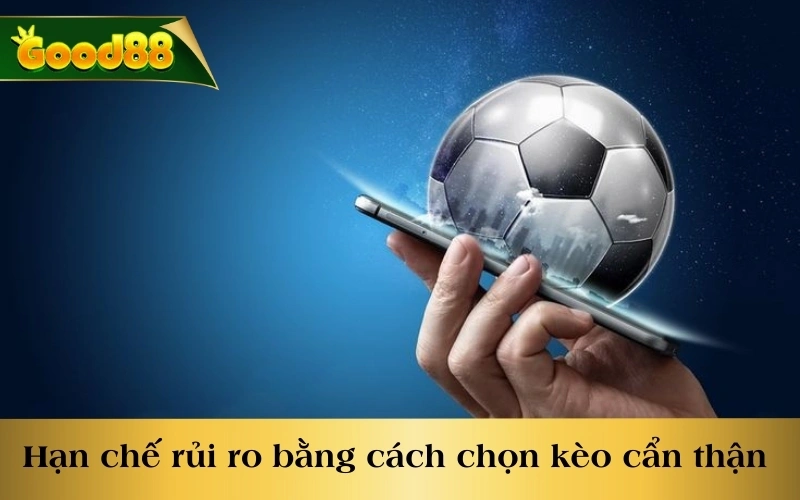 Hạn chế tối đa rủi ro bằng cách chọn kèo cẩn thận