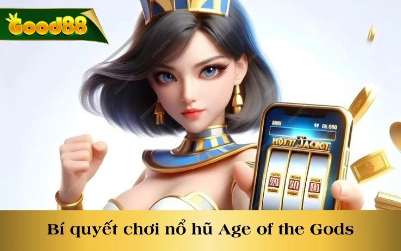 Bí quyết chơi nổ hũ Age of the Gods đổi thưởng lớn