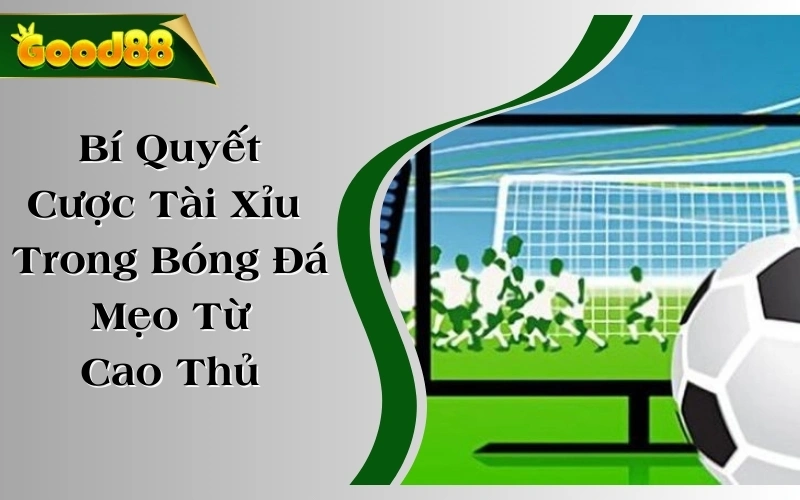 Bí Quyết Cược Tài Xỉu Trong Bóng Đá | Mẹo Từ Cược Từ Cao Thủ