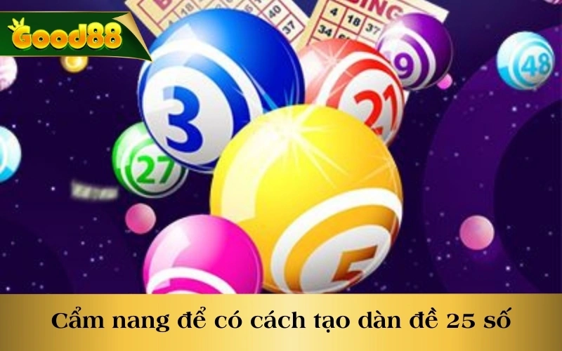 Cẩm nang để có cách tạo dàn đề 25 số hiệu quả và mang về thắng lợi