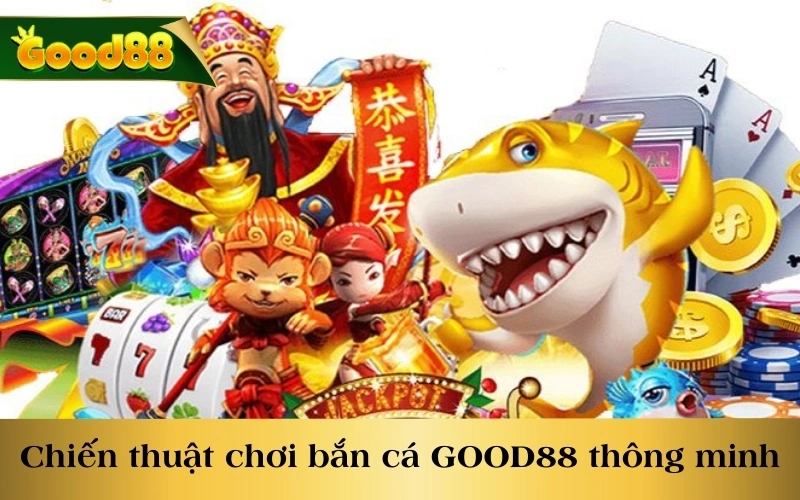 Chiến thuật chơi thông minh tại bắn cá GOOD88