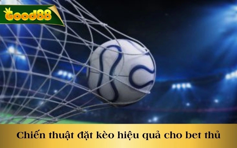 Chiến thuật đặt kèo hiệu quả cho bet thủ