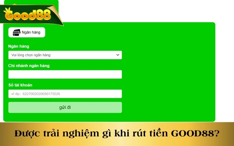 Được trải nghiệm gì khi thực hiện rút tiền GOOD88?