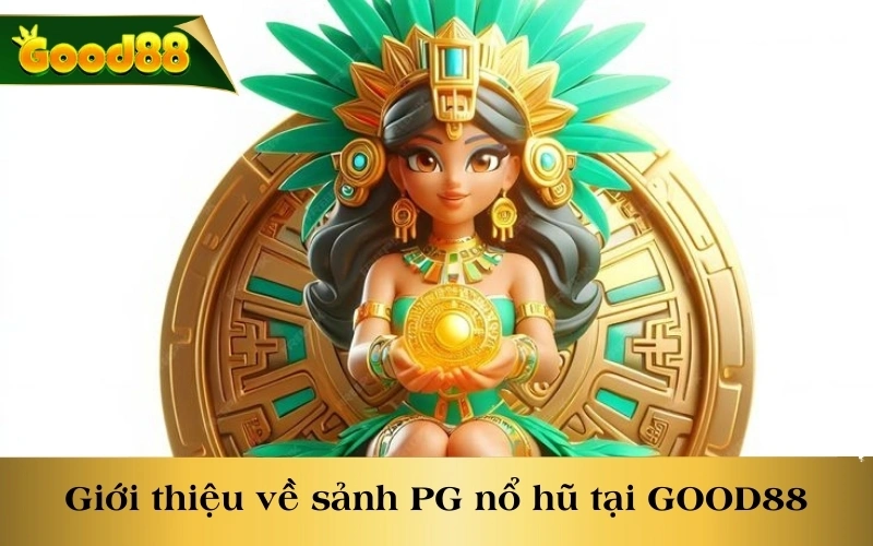 Giới thiệu về sảnh PG nổ hũ tại GOOD88