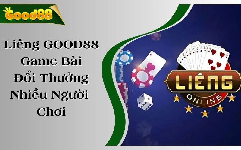 Liêng GOOD88 - Tựa Game Bài Đổi Thưởng Được Nhiều Người Chơi