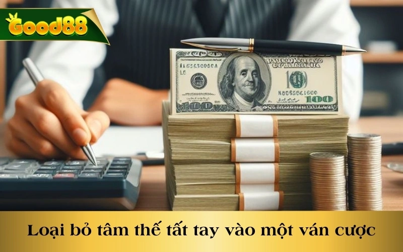 Loại bỏ tâm thế tất tay vào một ván cược