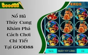 Nổ Hũ Thủy Cung - Khám Phá Cách Chơi Chi Tiết Tại GOOD88