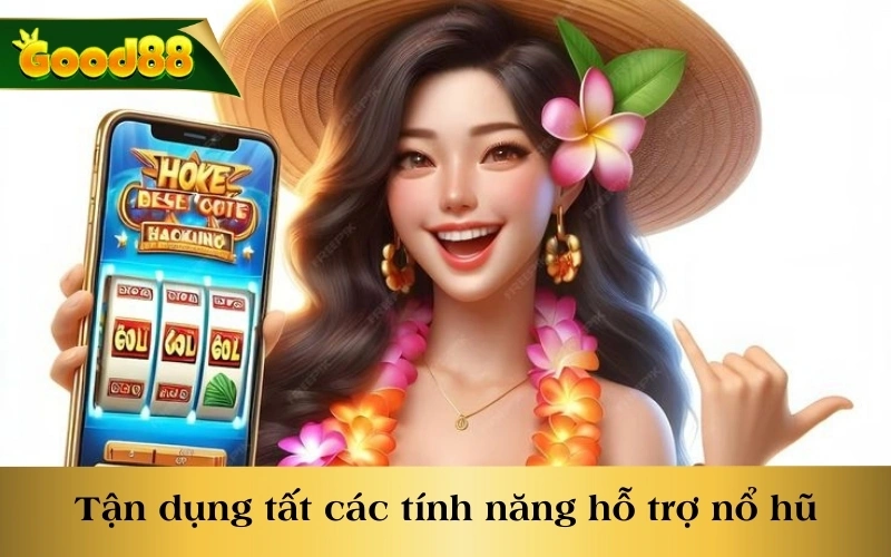 Tận dụng tất cả các tính năng hỗ trợ trong game nổ hũ