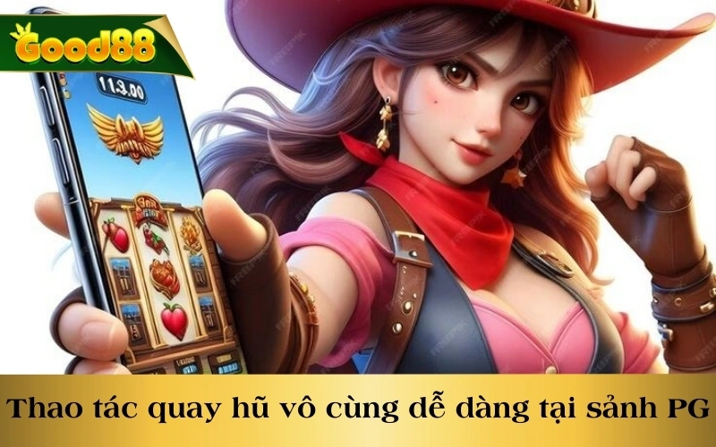 Thao tác quay hũ vô cùng dễ dàng tại sảnh PG